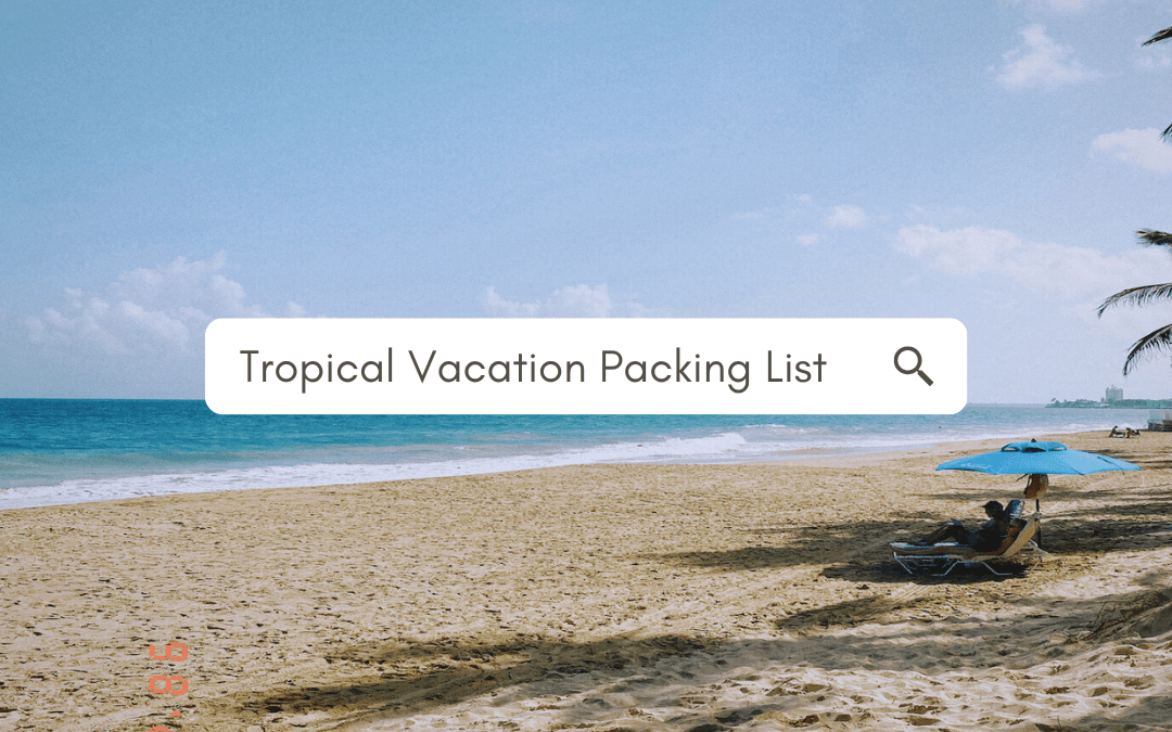 Quick Tropical Vacation Packing List For Your Wanderlust Adventures